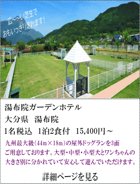 湯布院ガーデンホテル　大分県湯布院　1名税込1泊2食付15,400円～　九州最大級（44m×18ｍ）の屋外ドッグランを3面ご用意しております。大型犬・中型犬小型犬とワンちゃんの大きさ別に分かれていて安心して遊んでいただけます。　詳細ページを見る